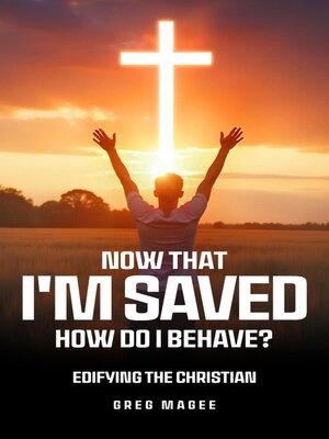 cover image of Now That I'm Saved How Do I Behave?